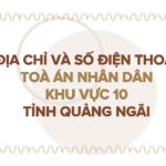 Địa chỉ và số điện thoại TAND Khu vực 10 tỉnh Quảng Ngãi