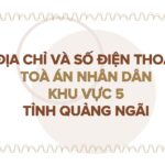 Địa chỉ và số điện thoại TAND Khu vực 5 tỉnh Quảng Ngãi
