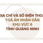 Địa chỉ và số điện thoại TAND Khu vực 6 tỉnh Quảng Ninh