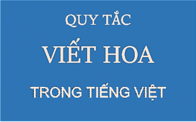 quy-tac-viet-hoa-trong-tieng-viet-cac-truong-hop-bat-buoc-phai-viet-hoa-trong-van-ban