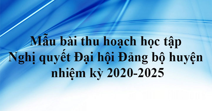Bài thu hoạch Nghị quyết Đại hội Đảng bộ nhiệm kỳ 2020-2025