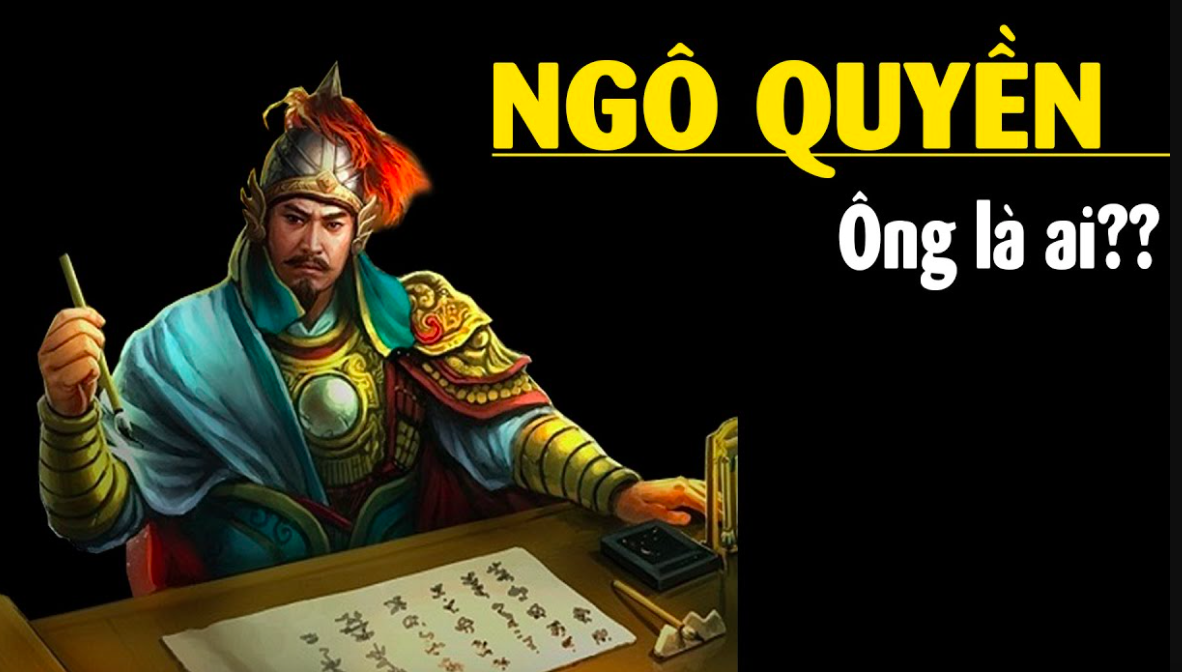 Ngô Quyền là ai? Tóm tắt tiểu sử Ngô Quyền (897 – 944 SCN)?