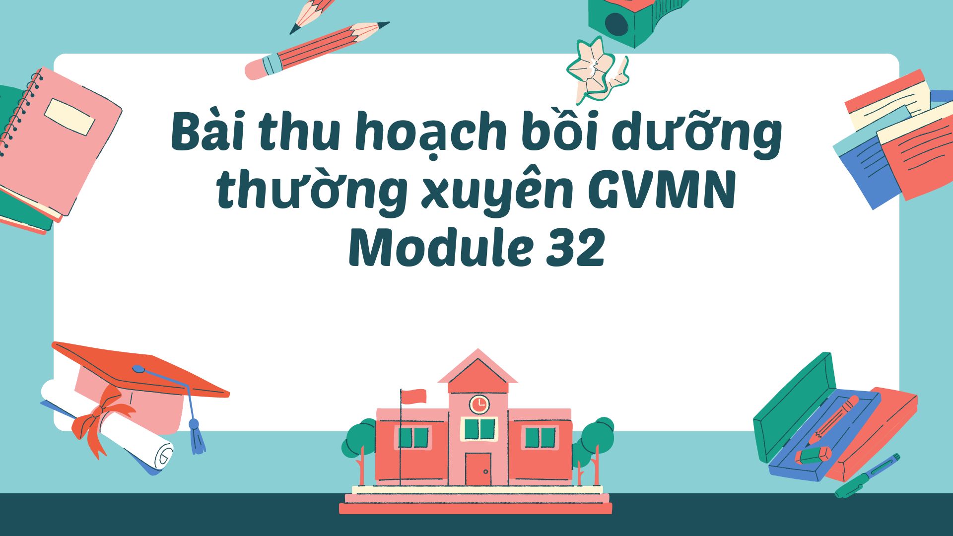 Bài thu hoạch bồi dưỡng thường xuyên GV THCS Module 32